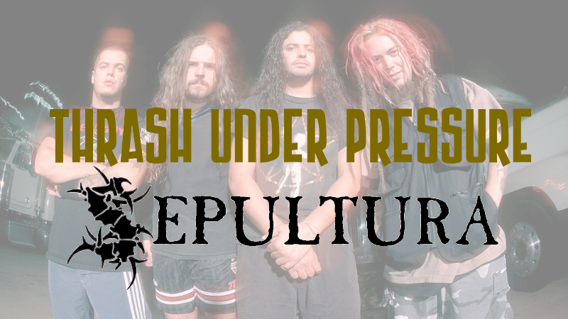 Thrash Under Pressure: Sepultura