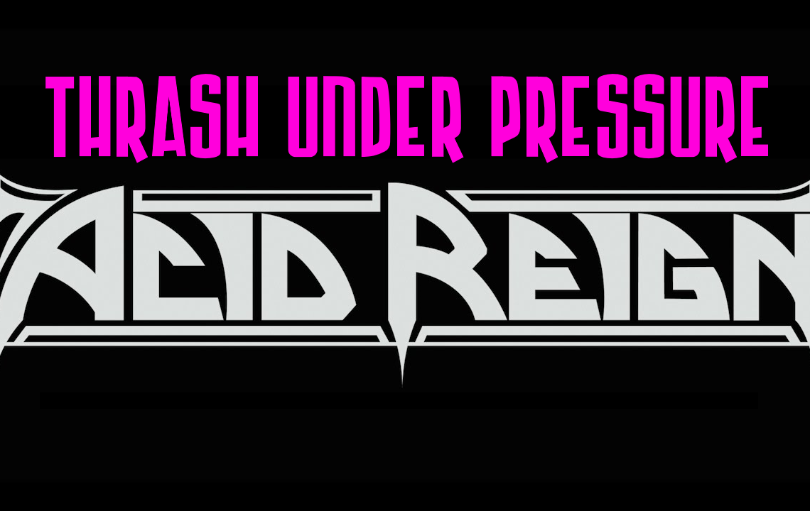 Thrash Under Pressure: Acid Reign