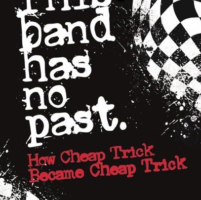 This band has no past.  How Cheap Trick Became Cheap Trick  A Book By Brian J. Kramp