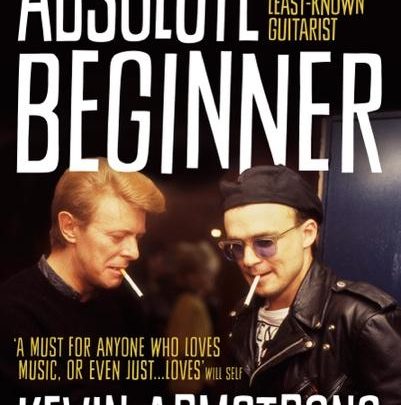 ABSOLUTE BEGINNER  MEMOIRS OF THE WORLD’S BEST LEAST-KNOWN GUITARIST  KEVIN ARMSTRONG