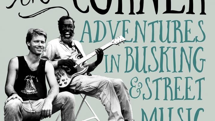 Down on the Corner: Adventures in Busking and Street Music